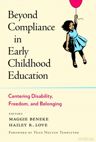 Beyond Compliance in Early Childhood Education: Centering Disability, Freedom, and Belonging - Maggie Beneke [KSIĄŻKA]