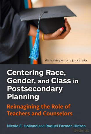 Centering Race, Gender, and Class in Postsecondary Planning: Reimagining the Role of Teachers and Counselors (Teaching for Social Justice) - Nicole E Holland [KSIĄŻKA]