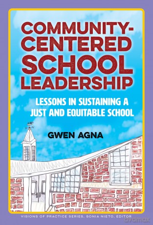 Community-Centered School Leadership: Lessons in Sustaining a Just and Equitable School (Visions of Practice) - Gwen Agna [KSIĄŻKA]