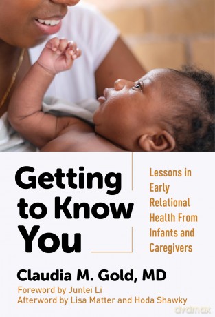 Getting to Know You: Lessons in Early Relational Health from Infants and Caregivers - Claudia M Gold [KSIĄŻKA]