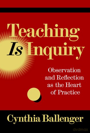 Teaching Is Inquiry: Observation and Reflection as the Heart of Practice - Cynthia Ballenger [KSIĄŻKA]