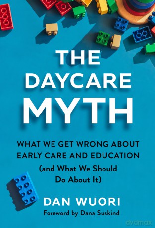 The Daycare Myth: What We Get Wrong About Early Care and Education (and What We Should Do About It) - Dan Wuori [KSIĄŻKA]