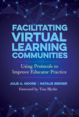 Facilitating Virtual Learning Communities: Using Protocols to Improve Educator Practice - Julie A. Moore [KSIĄŻKA]