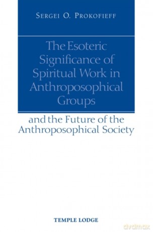 The Esoteric Significance of Spiritual Work in Anthroposophical Groups: And the Future of the Anthroposophical Society - Sergei O. Prokofieff [KSIĄŻKA]