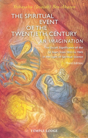 The Spiritual Event of the Twentieth Century: An Imagination, The Occult Significance of the 12 Years from 1933 to 1945 in the Light of Spiritual Science - Yeshayahu (Jesaiah) Ben-Aharon [KSIĄŻKA]
