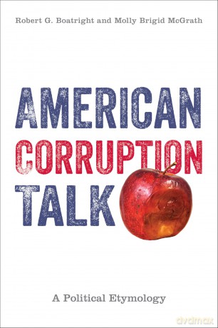 American Corruption Talk: A Political Etymology - Robert G Boatright [KSIĄŻKA]