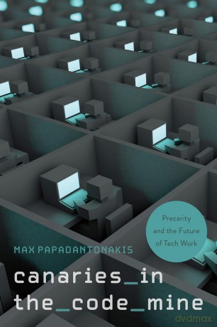 Canaries in the Code Mine: Precarity and the Future of Tech Work - Max Papadantonakis [KSIĄŻKA]