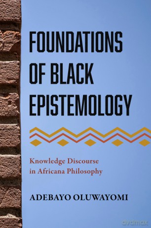 Foundations of Black Epistemology: Knowledge Discourse in Africana Philosophy - Adebayo Oluwayomi [KSIĄŻKA]