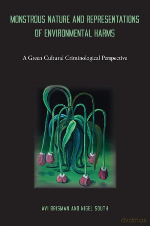 Monstrous Nature and Representations of Environmental Harms: A Green Cultural Criminological Perspective - Avi Brisman [KSIĄŻKA]