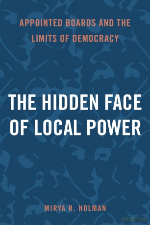 The Hidden Face of Local Power: Appointed Boards and the Limits of Democracy - Professor Mirya R Holman [KSIĄŻKA]