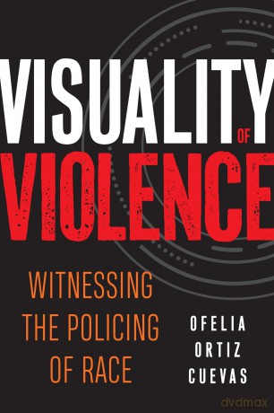 Visuality of Violence: Witnessing the Policing of Race (Critical Race, Indigeneity, and Relationality) - Ofelia Ortiz Cuevas [KSIĄŻKA]