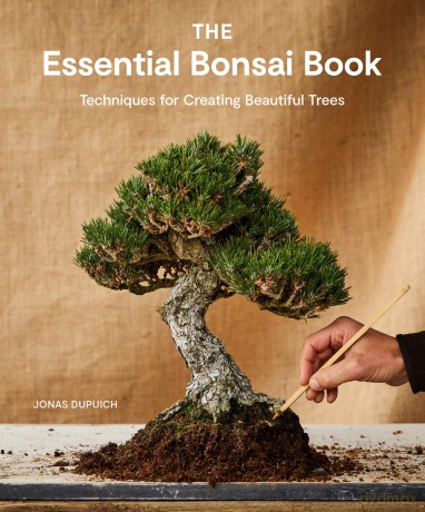 The Essential Bonsai Book: Techniques for Creating Beautiful Trees - Jonas Dupuich [KSIĄŻKA]