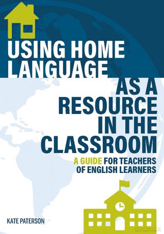 Using Home Language as a Resource in the Classroom: A Guide for Teachers of English Learners - Kate Paterson [KSIĄŻKA]
