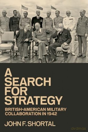 A Search for Strategy: British-American Military Collaboration in 1942 (Williams-Ford Texas A&M University Military History Series) - John F. Shortal [KSIĄŻKA]
