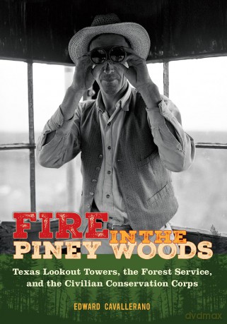 Fire in the Piney Woods: Texas Lookout Towers, the Forest Service, and the Civilian Conservation Corps (The Texas Experience, Books made possible by Sarah '84 and Mark '77 Philpy) - Edward Cavallerano [KSIĄŻKA]