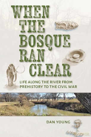 When the Bosque Ran Clear: Life Along the River from Prehistory to the Civil War - Dan Young [KSIĄŻKA]