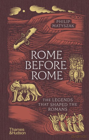 Rome Before Rome: The Legends that Shaped the Romans - Philip Matyszak [KSIĄŻKA]