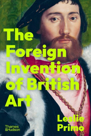 The Foreign Invention of British Art: From Renaissance to Enlightenment - Leslie Primo [KSIĄŻKA]