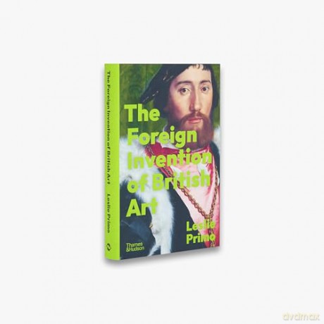 The Foreign Invention of British Art: From Renaissance to Enlightenment - Leslie Primo [KSIĄŻKA]