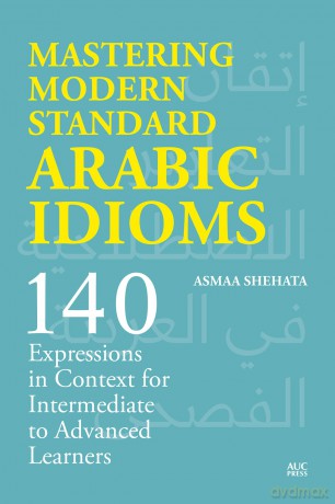 Mastering Modern Standard Arabic Idioms: 140 Expressions in Context for Intermediate to Advanced Learners - Asmaa Shehata [KSIĄŻKA]
