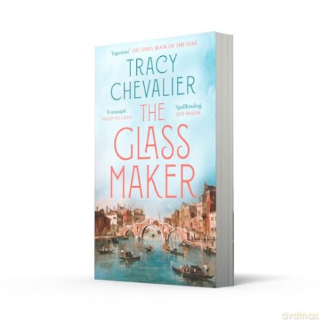 The Glassmaker: A spellbinding new novel set in Venice, from the acclaimed author of GIRL WITH A PEARL EARRING - Tracy Chevalier [KSIĄŻKA]