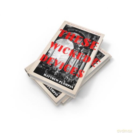 These Wicked Devices: An extraordinary literary historical novel, perfect for fans of Hilary Mantel or Sarah Perry - Matthew Plampin [KSIĄŻKA]