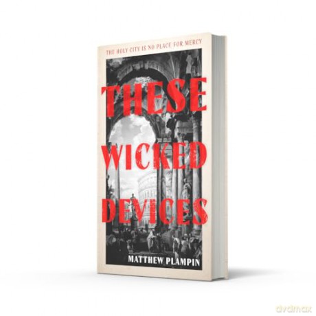 These Wicked Devices: An extraordinary literary historical novel, perfect for fans of Hilary Mantel or Sarah Perry - Matthew Plampin [KSIĄŻKA]