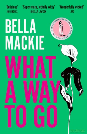 What A Way To Go: THE HOT SUMMER READ FOR 2025 AND INSTANT SUNDAY TIMES BESTSELLER FROM THE AUTHOR OF HOW TO KILL YOUR FAMILY - Bella Mackie [KSIĄŻKA]