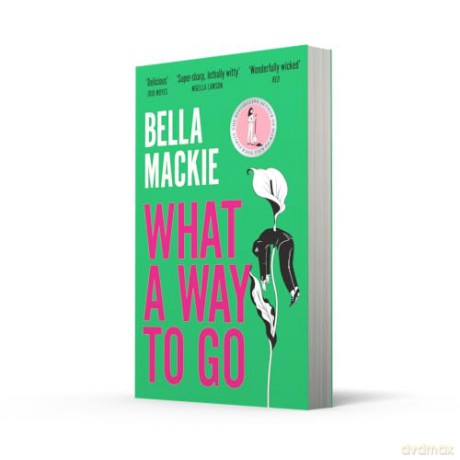 What A Way To Go: THE HOT SUMMER READ FOR 2025 AND INSTANT SUNDAY TIMES BESTSELLER FROM THE AUTHOR OF HOW TO KILL YOUR FAMILY - Bella Mackie [KSIĄŻKA]