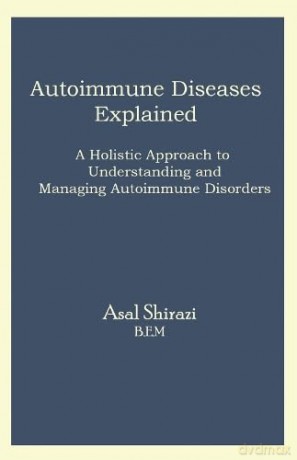 Autoimmune Diseases Explained: A Holistic Approach to Understanding and Managing Autoimmune Disorders - Asal Shirazi [KSIĄŻKA]