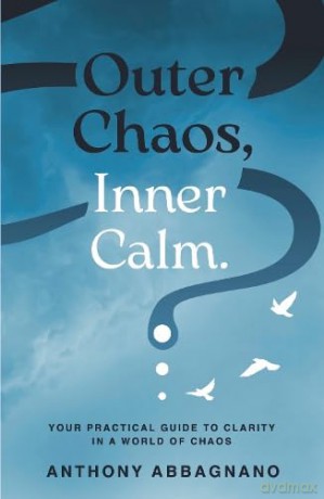 Outer Chaos, Inner Calm: your practical guide to clarity in a world of chaos - Anthony Abbagnano [KSIĄŻKA]