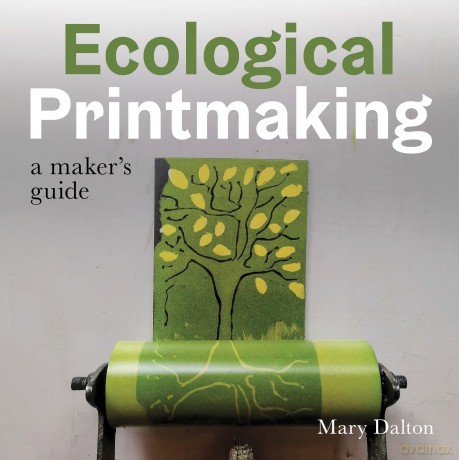 Ecological Printmaking: A Maker's Guide - Mary Dalton [KSIĄŻKA]