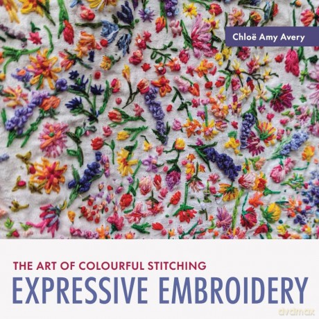 Expressive Embroidery: The art of colourful stitching - Chloë Amy Avery [KSIĄŻKA]