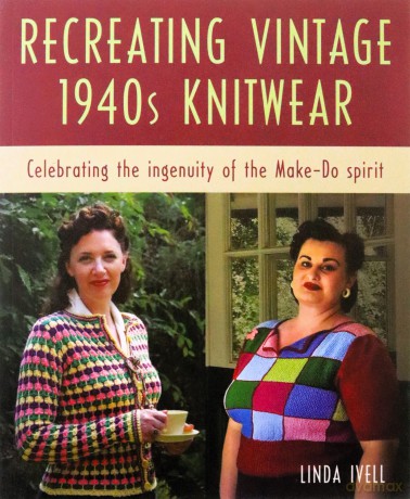 Recreating Vintage 1940s Knitwear: Celebrating the Ingenuity of the Make-Do Spirit - Linda Ivell [KSIĄŻKA]