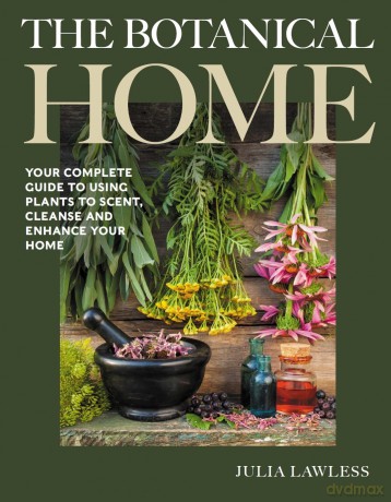 The Botanical Home: Your Complete Guide to Using Plants to Scent, Cleanse and Enhance Your Home. - Julia Lawless [KSIĄŻKA]