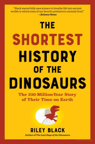 The Shortest History of the Dinosaurs: The 230-Million-Year Story of Their Time on Earth (The Shortest History Series) - Riley Black [KSIĄŻKA]