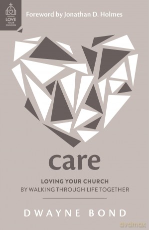 Care: Loving Your Church by Walking through Life Together (Loving one another like Jesus, pastoral care ministry resource.) (Love Your Church) - Dwayne R. Bond [KSIĄŻKA]