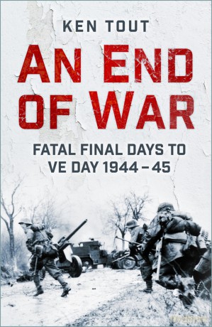 An End of War: Fatal Final Days to VE Day, 1944-45 - Ken Tout [KSIĄŻKA]