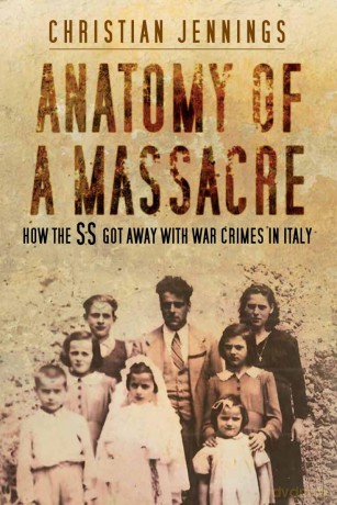 Anatomy of a Massacre: How the SS Got Away with War Crimes in Italy - Christian Jennings [KSIĄŻKA]