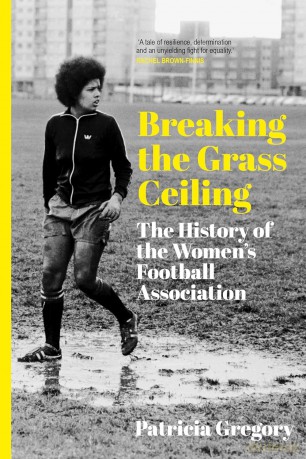 Breaking the Grass Ceiling: The History of the Women's Football Association - Patricia Gregory [KSIĄŻKA]