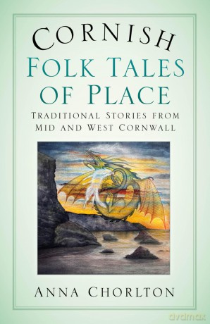 Cornish Folk Tales of Place: Traditional Stories from Mid and West Cornwall - Anna Chorlton [KSIĄŻKA]