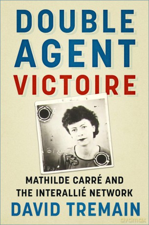 Double Agent Victoire: Mathilde Carré and the Interallié Network - David Tremain [KSIĄŻKA]