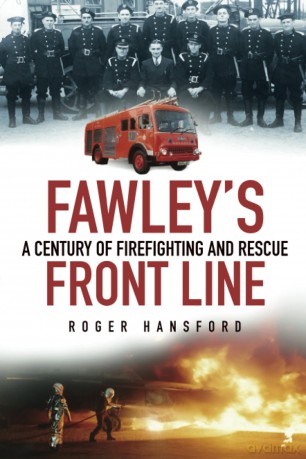 Fawley's Front Line: A Century of Firefighting and Rescue - Roger Hansford [KSIĄŻKA]