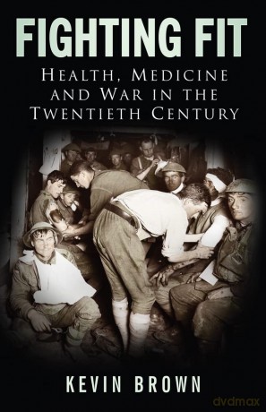 Fighting Fit: Health, Medicine and War in the Twentieth Century - Kevin Brown [KSIĄŻKA]