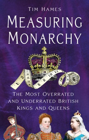 Measuring Monarchy: The Most Overrated and Underrated British Kings and Queens - Tim Hames [KSIĄŻKA]