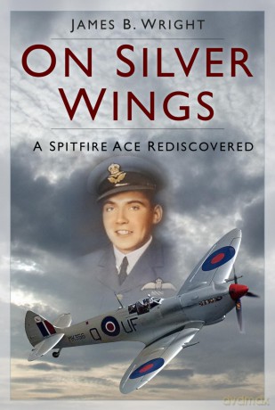 On Silver Wings: A Spitfire Ace Rediscovered - James B. Wright [KSIĄŻKA]