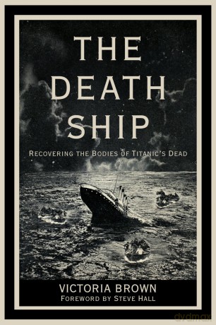 The Death Ship: Recovering the Bodies of Titanic's Dead - Victoria Brown [KSIĄŻKA]