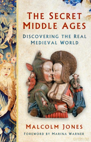 The Secret Middle Ages: Discovering the Real Medieval World - Malcolm Jones [KSIĄŻKA]