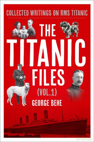 The Titanic Files (Vol.1): Collected Writings on RMS Titanic - George Behe [KSIĄŻKA]