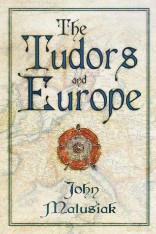 The Tudors and Europe - John Matusiak [KSIĄŻKA]